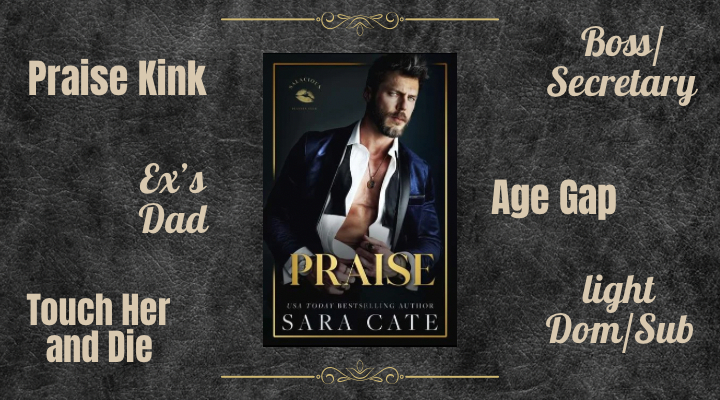 Praise by Sara Cate book review, book one of the Salacious Players' Club, age gap romance, spicy romance, bdsm, boss/secretary, ex's dad