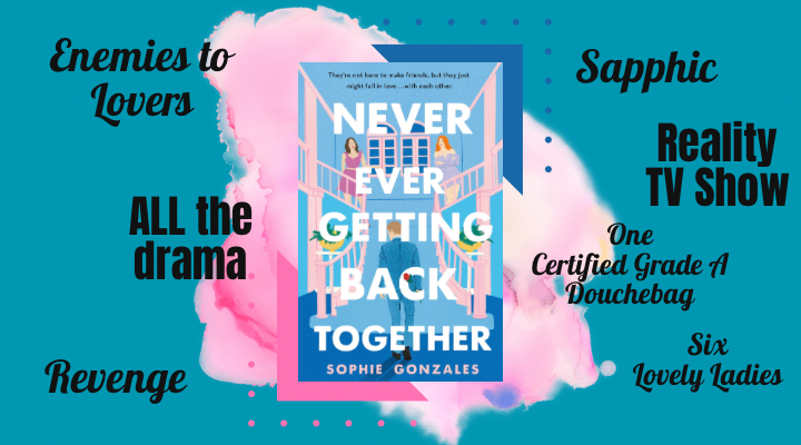 Never Ever Getting Back Together by Sophia Gonzales, YA Contemporary, FF Romance, Sapphic, Reality TV Show like The Bachelor, Enemies to Lovers, Revenge Plot
