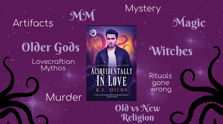 Acsquidentally In Love by KL Hiers, Sucker for Love mysteries, MM romance, paranormal romance, urban fantasy, older gods, Lovecraftian mythos, witches, magic, mystery, revenge, murder, old vs new religion, smut