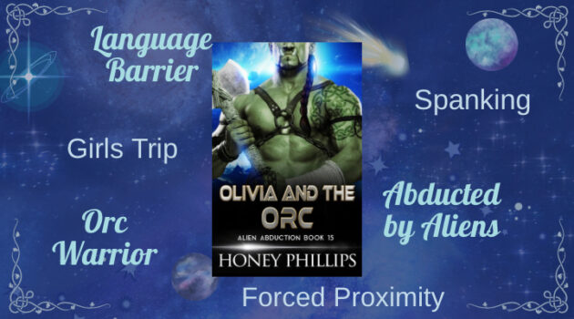 Olivia and the Orc by Honey Phillips, Science Fiction Romance, Alien Romance, Abducted by Aliens, Alien Orc, Language Barrier, Spanking, Girls Trip, Forced Proximity