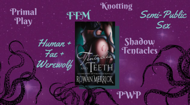 Tentacles and Teeth by Rowan Merrick, FFM Romance, PWP, Shadow Tentacles, Semi-Public Sex, Human, Fae, Werewolf, Primal Play, Spicy Tentacle Books