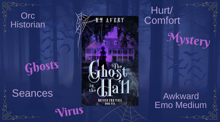 The Ghost in the Hall by KM Avery, Horror Mystery meets Monster Romance, Dystopian post virus world, orcs, elves, ghosts, awkward emo medium, orc historian, haunted house, hurt/comfort, MM Romance, LGBTQ+