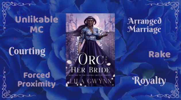 The Orc and Her Bride by Lila Gwynn, Sapphic Orcs of Torden Series, Arranged Marriage, Royalty, Unlikable MC, Courting, Elves, FF Romance, Forced Proximity, Rake