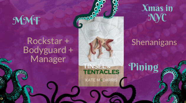 Tinsel & Tentacles by Kate McDarris, Spicy tentacle books, Contemporary romance, rockstar, bodyguard, manager, MMF Romance, Xmas in NYC, Shenanigans, Pining