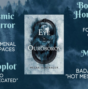 Eye of the Ouroboros by Megan Bontrager Review, Arc Review, Cosmic Horror, Body Horror, Mystery, FF Subplot, Badass FMC, Alcoholism, Found Family of Misfits, Ocean's Eleven meets X-Files vibes, Disappearances, Park Ranger